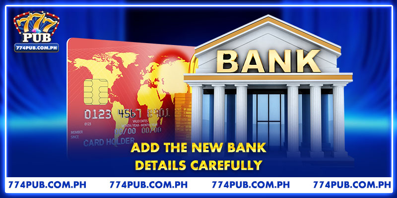 Add the New Bank Details Carefully